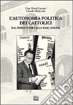 L'autonomia politica dei cattolici. Dal dossettismo alla base: 1950-1954 libro