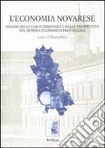 L'economia novarese. Analisi delle caratteristiche e delle prospettive del sistema economico provinciale libro