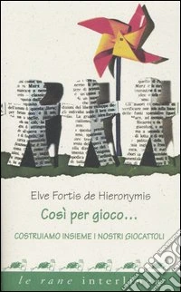 Così per gioco... Costruiamo insieme i nostri giocattoli con materiali di riciclo libro