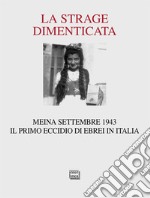 La strage dimenticata. Meina settembre 1943. Il primo eccidio di ebrei in Italia. Con la testimonianza della superstite Becky Behar libro