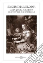 Soavissima melodia. Maria Xaveria Peruchona compositrice del XVII secolo