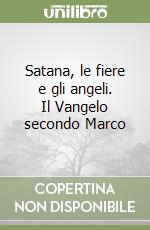 Satana, le fiere e gli angeli. Il Vangelo secondo Marco libro