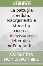 La pattuglia sperduta. Risorgimento e storia fra cinema, televisione e letteratura nell'opera di Piero Nelli libro