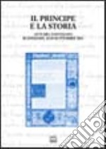 Il principe e la storia. Atti del Convegno (Scandiano, 18-20 settembre 2003)