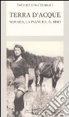 Terra d'acque. Novara, la pianura, il riso libro