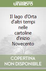 Il lago d'Orta d'altri tempi nelle cartoline d'inizio Novecento libro