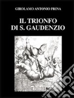 Il trionfo di S. Gaudenzio (rist. anast. 1711). Ediz. numerata