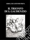 Il trionfo di S. Gaudenzio (rist. anast. 1711). Ediz. numerata libro