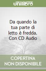 Da quando la tua parte di letto è fredda. Con CD Audio libro