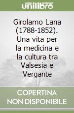 Girolamo Lana (1788-1852). Una vita per la medicina e la cultura tra Valsesia e Vergante