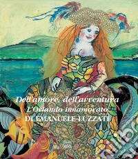 Dell'amore. Dell'avventura. L'Orlando innamorato libro