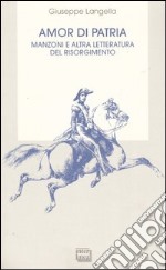 Amor di patria. Manzoni e altra letteratura del Risorgimento libro