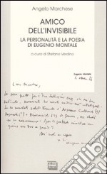 Amico dell'invisibile. La personalità e la poesia di Eugenio Montale libro