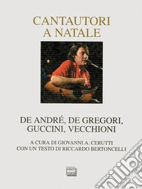 Cantautori a Natale. De Andrè, De Gregori, Guccini, Vecchioni