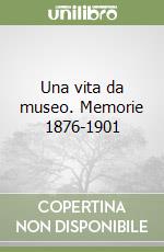 Una vita da museo. Memorie 1876-1901 libro