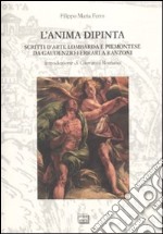 L'anima dipinta. Scritti d'arte lombarda e piemontese da Guadenzio Ferrari a Ranzoni libro