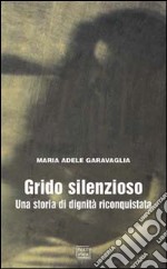 Grido silenzioso. Una storia di dignità riconquistata libro