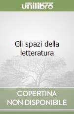 Gli spazi della letteratura libro