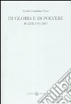 Di gloria e di polvere. Poesie 1957-2007 libro