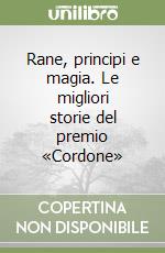 Rane, principi e magia. Le migliori storie del premio «Cordone» libro