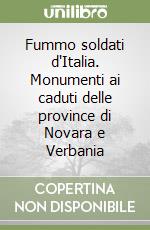 Fummo soldati d'Italia. Monumenti ai caduti delle province di Novara e Verbania