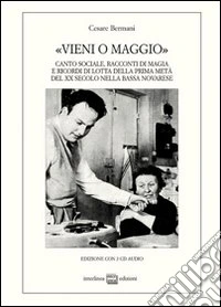 «Vieni o maggio». Canto sociale, racconti di magia e ricordi di lotta della prima metà del XX secolo nella bassa novarese. Con CD Audio