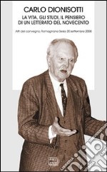 Carlo Dionisotti. La vita, gli studi, il pensiero di un letterato del Novecento. Atti del Convegno (Romagnano Sesia, 20 settembre 2008) libro