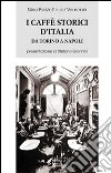 I caffè storici d'Italia da Torino a Napoli. Figure, ambienti, aneddoti, epigrammi con illustrazioni e ritratti. Ediz. illustrata libro