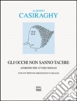 Gli occhi non sanno tacere. Aforismi per vivere meglio libro