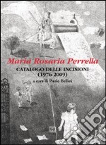 Maria Rosaria Perrella. Catalogo delle incisioni (1976-2009). Ediz. illustrata