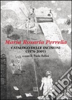 Maria Rosaria Perrella. Catalogo delle incisioni (1976-2009). Ediz. illustrata libro