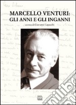 Marcello Venturi. Gli anni e gli inganni. Atti del Convegno di studi (O-Molare, 26-27 giugno 2009) libro