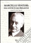 Marcello Venturi. Gli anni e gli inganni. Atti del Convegno di studi (O-Molare, 26-27 giugno 2009) libro di Capecchi G. (cur.)