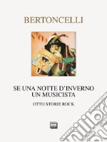 Se una notte d'inverno un musicista. Otto storie rock libro