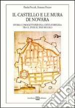 Il castello e le mura di Novara. Storia e progetti per una città fortezza tra il XVI e XVII secolo libro