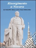 Risorgimento a Novara. Lo sviluppo della città nell'Ottocento libro