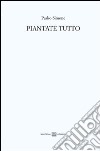 Piantate tutto. Poesie (2008-2011)-Trittico apocalittico (2010) libro di Pasko Simone