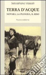 Terra d'acque. Novara, la pianura, il riso libro