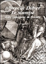 Albrecht Dürer. Le stampe della collezione di Novara. Ediz. illustrata libro