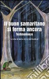 Il buon samaritano si ferma ancora. Testimonianze libro