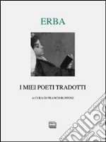 I miei poeti tradotti. Testi originali a fronte libro