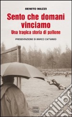 Sento che domani vinciamo. Una tragica storia di pallone libro