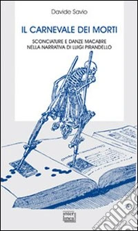 Il carnevale dei morti. Sconciature e danze macabre nella narrativa di Luigi Pirandello libro