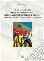 La valutazione della performance nelle aziende pubbliche locali. Rapporto tra organi di governo e dirigenti libro