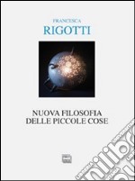 Nuova filosofia delle piccole cose libro