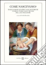 Come nascevamo? Dalle comari levatrici alle ostetriche. Storia e storie dalle sponde del lago Maggiore libro