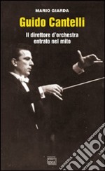 Guido Cantelli. Il direttore d'orchestra entrato nel mito libro