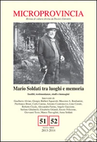 Microprovincia (2013-2014) vol. 51-52. Mario Soldati tra luoghi e memoria. Inediti, testimonianze, studi e immagini libro