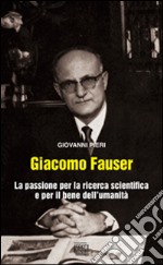 Giacomo Fauser. La passione per la ricerca scientifica e per il bene dell'umanità