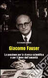 Giacomo Fauser. La passione per la ricerca scientifica e per il bene dell'umanità libro